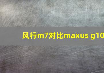 风行m7对比maxus g10